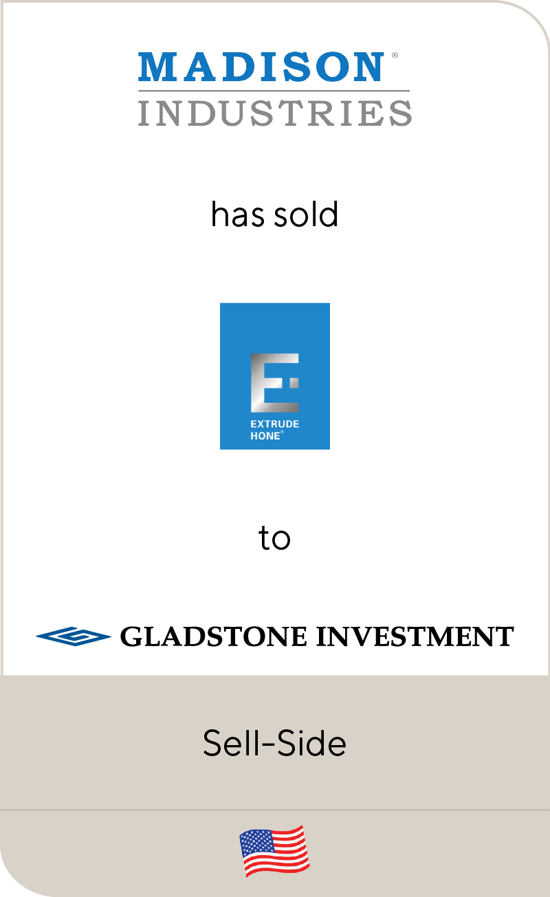 Madison Industries has sold Extrude Hone to Gladstone Investment Corporation